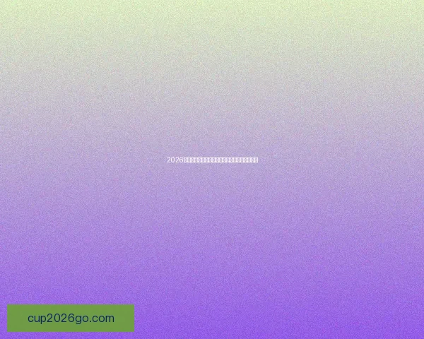 2026世界杯精彩赛事集锦:回顾历史瞬间与激情对决 2026世界杯精彩赛事集锦:回顾历史瞬间与激情对决