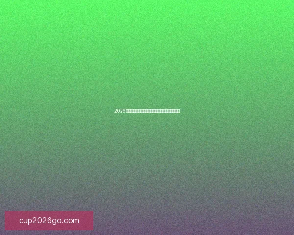 2026世界杯冠军热门球队预测分析各队实力及夺冠前景 2026世界杯冠军热门球队预测分析各队实力及夺冠前景